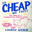 In Cheap We Trust: The Story of a Misunderstood American Virtue by Lauren Weber